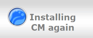 Installing
CM again
